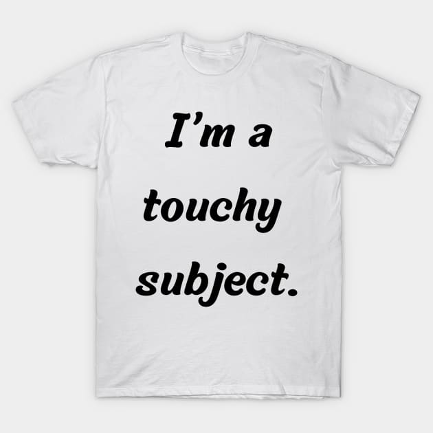 Funny gift idea | I’m a touchy subject T-Shirt by Fayn